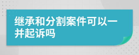 继承和分割案件可以一并起诉吗