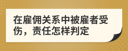 在雇佣关系中被雇者受伤，责任怎样判定