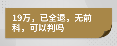 19万，已全退，无前科，可以判吗