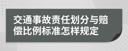 交通事故责任划分与赔偿比例标准怎样规定