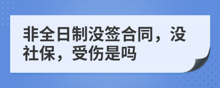 非全日制没签合同，没社保，受伤是吗