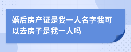 婚后房产证是我一人名字我可以去房子是我一人吗