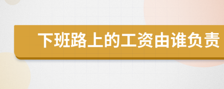 下班路上的工资由谁负责