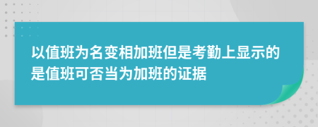 以值班为名变相加班但是考勤上显示的是值班可否当为加班的证据