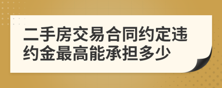 二手房交易合同约定违约金最高能承担多少