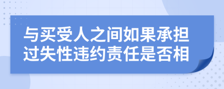 与买受人之间如果承担过失性违约责任是否相