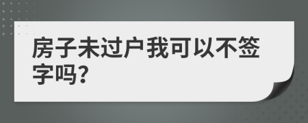 房子未过户我可以不签字吗？