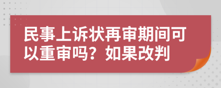 民事上诉状再审期间可以重审吗？如果改判