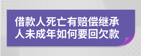 借款人死亡有赔偿继承人未成年如何要回欠款