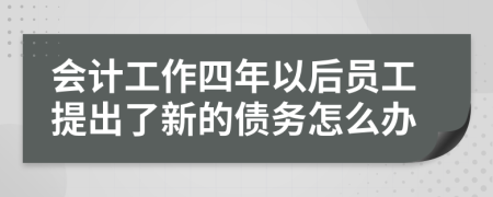 会计工作四年以后员工提出了新的债务怎么办