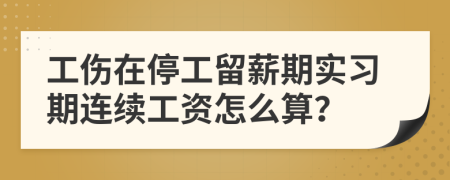 工伤在停工留薪期实习期连续工资怎么算？