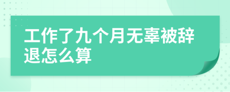 工作了九个月无辜被辞退怎么算