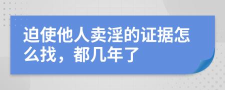 迫使他人卖淫的证据怎么找，都几年了