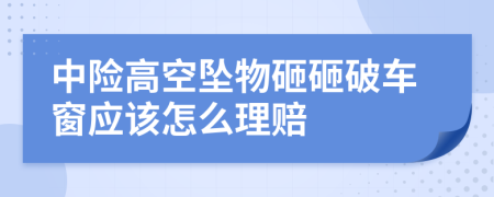 中险高空坠物砸砸破车窗应该怎么理赔