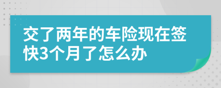 交了两年的车险现在签快3个月了怎么办