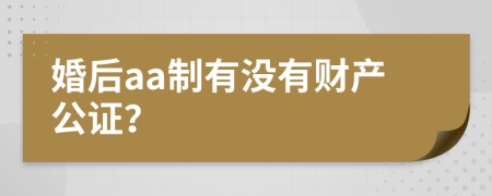 婚后aa制有没有财产公证？