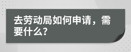 去劳动局如何申请，需要什么？