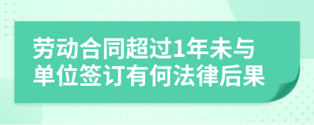 劳动合同超过1年未与单位签订有何法律后果