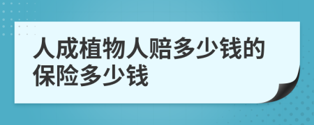 人成植物人赔多少钱的保险多少钱