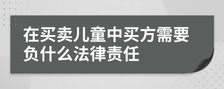 在买卖儿童中买方需要负什么法律责任