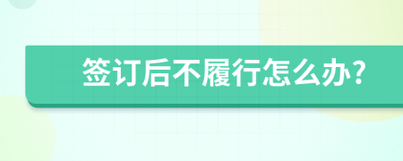 签订后不履行怎么办?