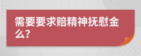 需要要求赔精神抚慰金么？