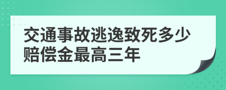 交通事故逃逸致死多少赔偿金最高三年