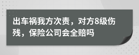 出车祸我方次责，对方8级伤残，保险公司会全赔吗