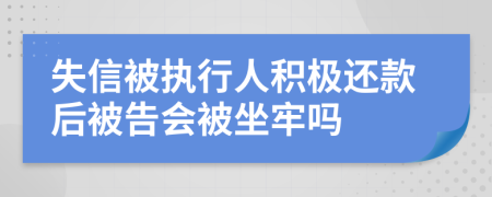 失信被执行人积极还款后被告会被坐牢吗