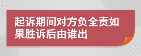 起诉期间对方负全责如果胜诉后由谁出