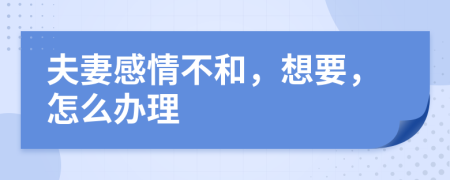 夫妻感情不和，想要，怎么办理