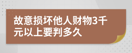 故意损坏他人财物3千元以上要判多久