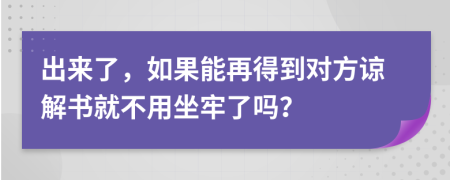 出来了，如果能再得到对方谅解书就不用坐牢了吗？