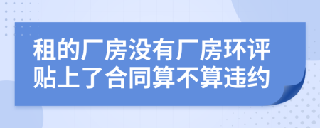 租的厂房没有厂房环评贴上了合同算不算违约