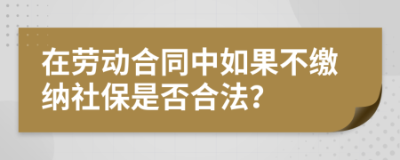 在劳动合同中如果不缴纳社保是否合法？