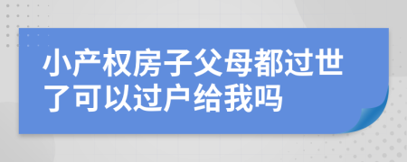 小产权房子父母都过世了可以过户给我吗