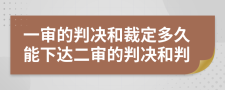 一审的判决和裁定多久能下达二审的判决和判