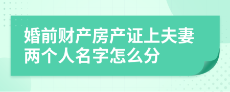 婚前财产房产证上夫妻两个人名字怎么分