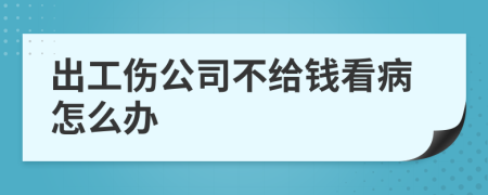 出工伤公司不给钱看病怎么办