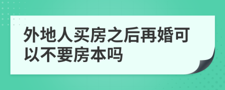 外地人买房之后再婚可以不要房本吗