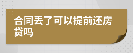 合同丢了可以提前还房贷吗