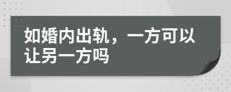 如婚内出轨，一方可以让另一方吗