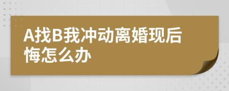 A找B我冲动离婚现后悔怎么办