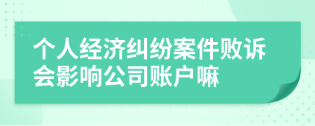 个人经济纠纷案件败诉会影响公司账户嘛