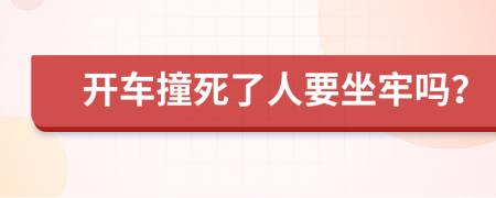 开车撞死了人要坐牢吗？