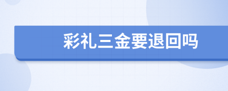 彩礼三金要退回吗