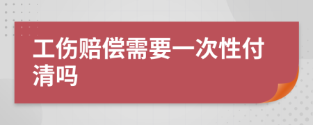 工伤赔偿需要一次性付清吗