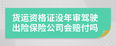 货运资格证没年审驾驶出险保险公司会赔付吗