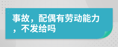 事故，配偶有劳动能力，不发给吗