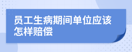 员工生病期间单位应该怎样赔偿